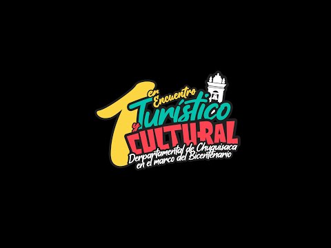 1ER ENCUENTRO TURISTICO Y CULTURAL DEPARTAMENTAL DE CHUQUISACA EN EL MARCO DEL BICENTENARIO