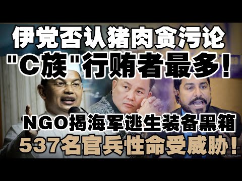 马来人掌权就收钱？伊党：C族行贿、M族受贿！NGO揭海军逃生装备黑箱，537名官兵性命受威胁！
