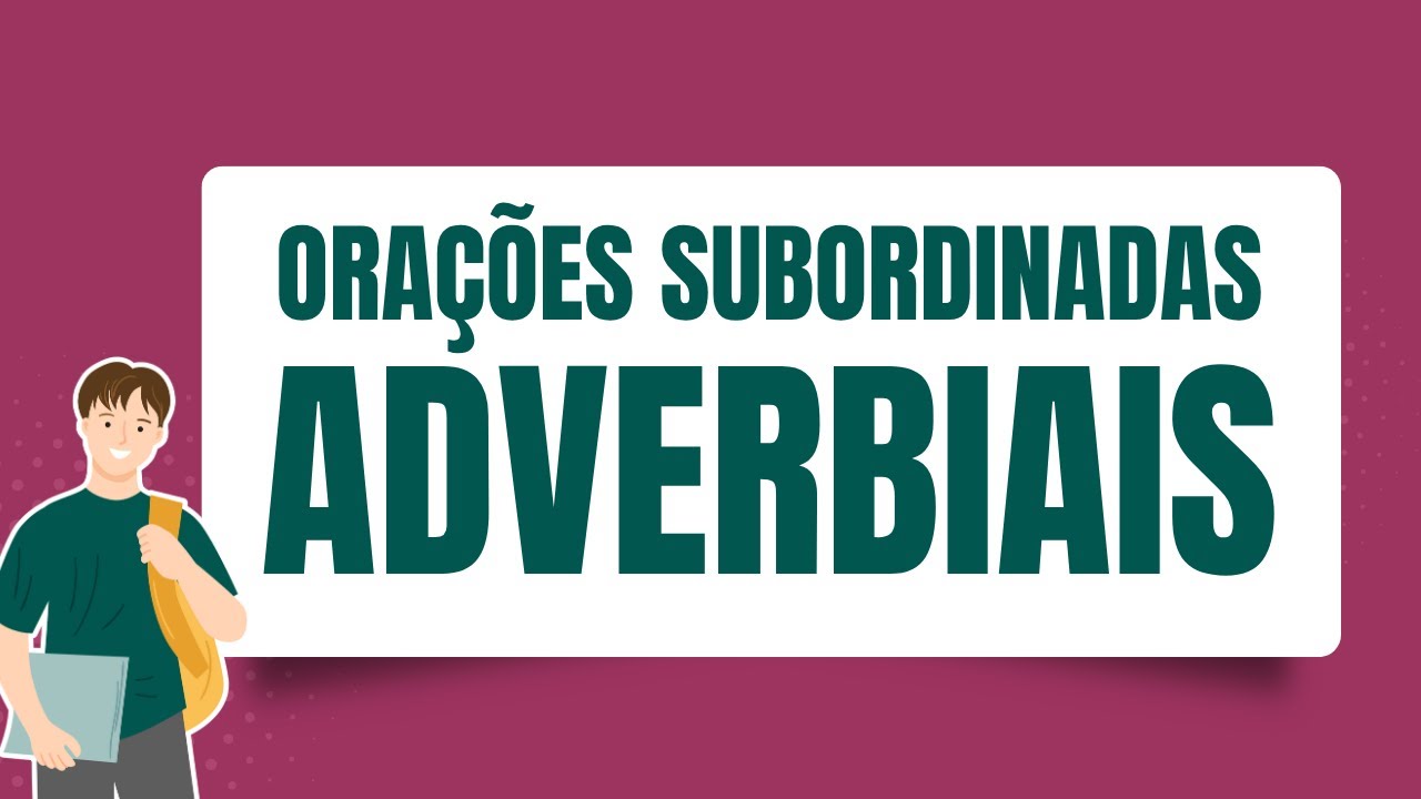 PERÍODO COMPOSTO POR SUBORDINAÇÃO: aprenda o que são orações subordinadas adverbiais
