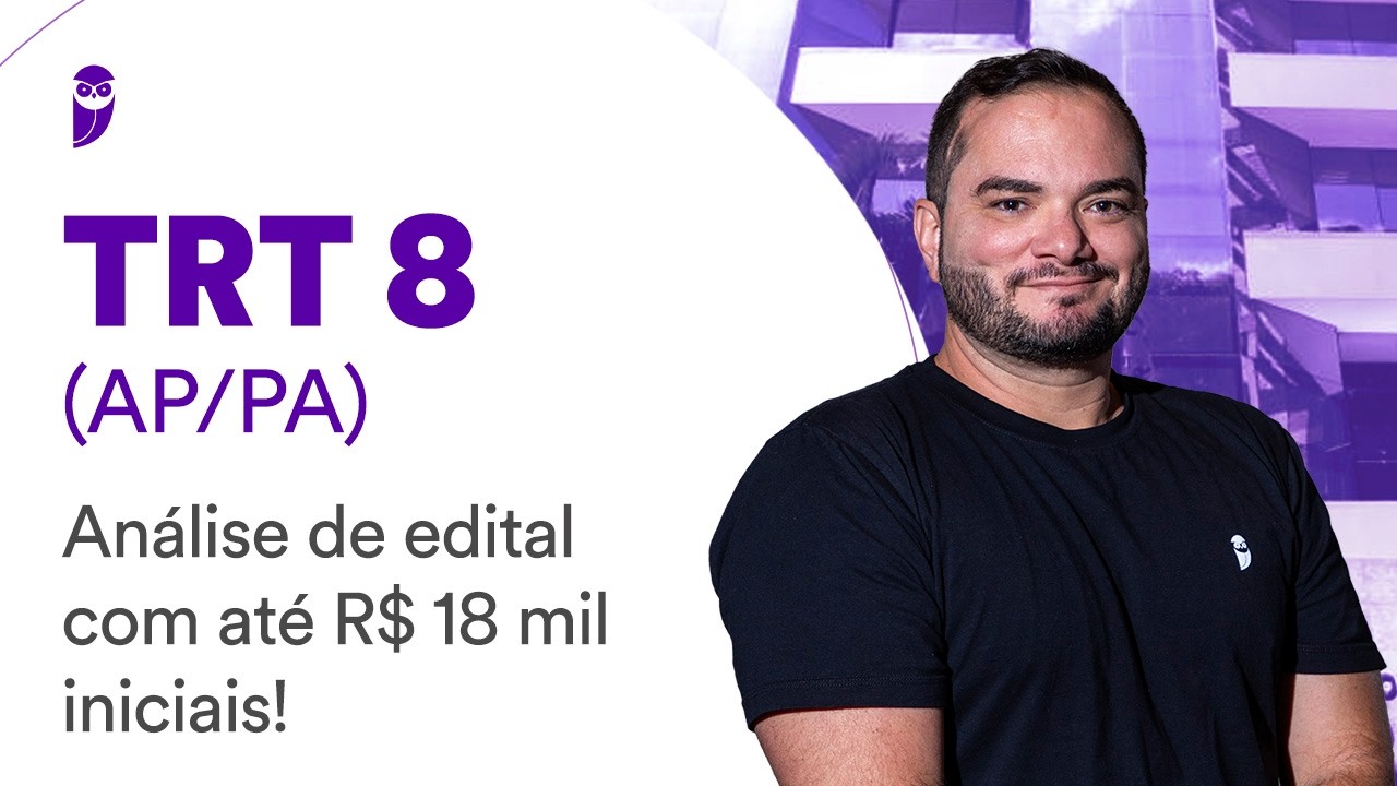 Concurso TRT 8 AP PA: análise de edital com até R$ 18 mil iniciais!