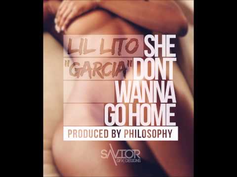 Lil Lito (Garcia) - She Dont Wanna Go Home Prod. By Philosophy