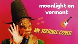 Moonlight On Vermont (TERRIBLE CAPTAIN BEEFHEART COVER)