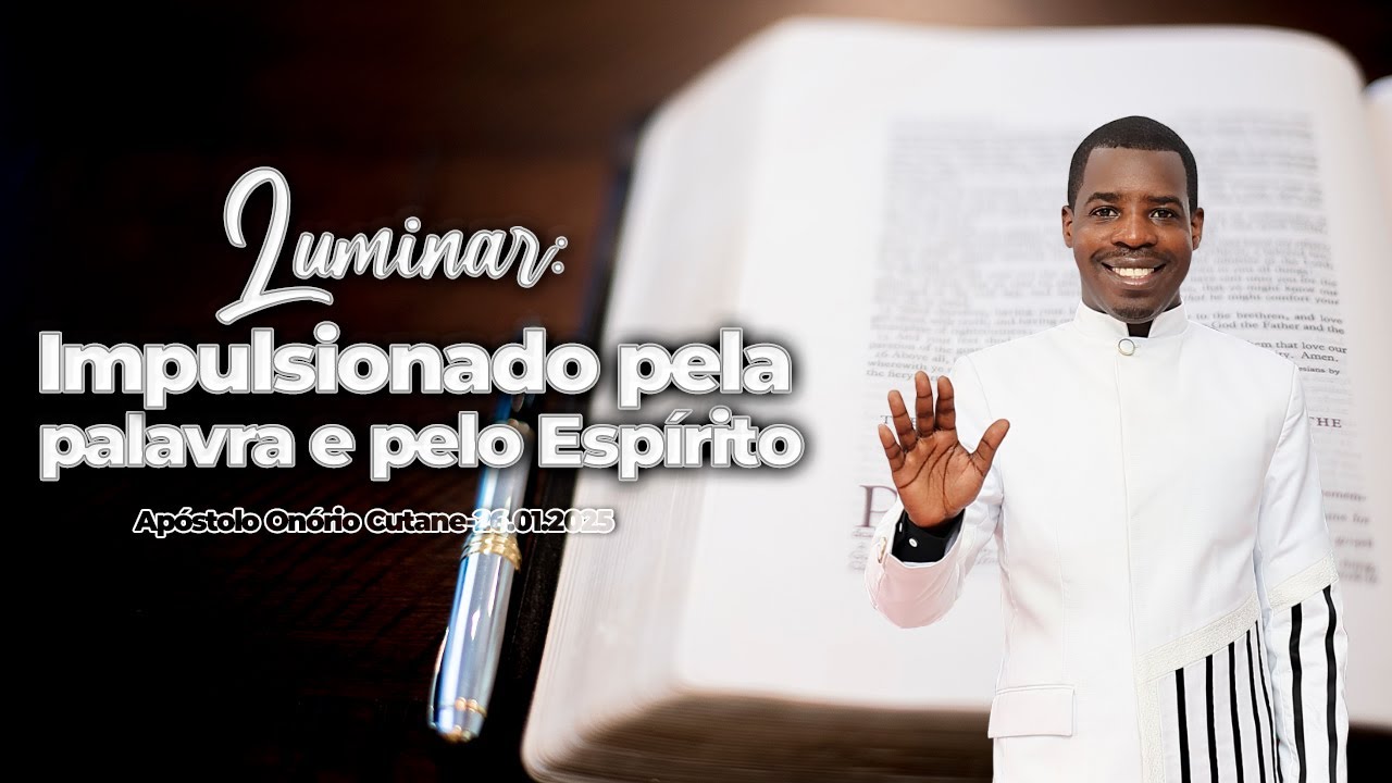 Luminar: impulsionado pela palavra e pelo Espírito- Apóstolo Onório Cutane 26.01.2025