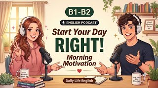 Start Your Day Right! Morning Motivation | Easy English Podcast | B1-B2 Listening Practice
