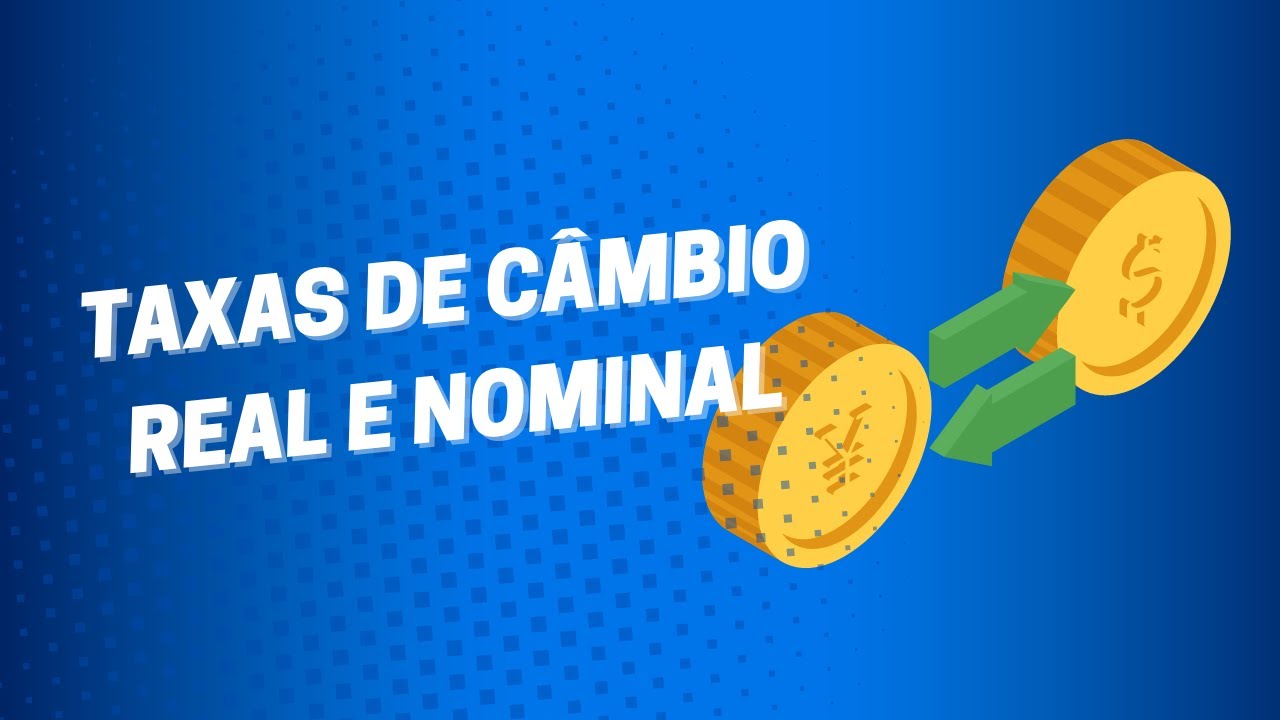 Taxa de Câmbio Nominal e Taxa de Câmbio Real: Diferenças e Como calcular