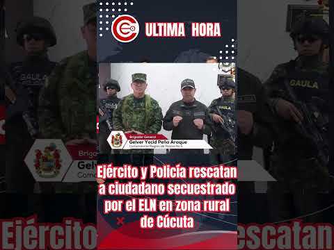 Ejército y Policía rescatan a ciudadano secuestrado por el ELN en zona rural de Cúcuta