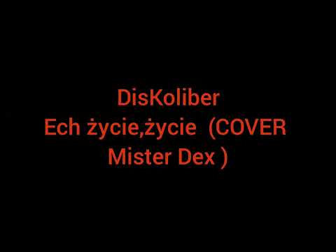 DisKoliber  – Ech życie życie  (Cover Mister Dex  1997)