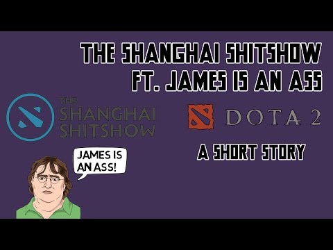The Shanghai Shitshow ft. James is an Ass - A Short Story | James Harding | 2GD | Major | DotA 2
