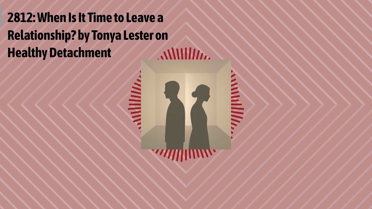 2812: When Is It Time to Leave a Relationship? by Tonya Lester on Healthy Detachment | Optimal...