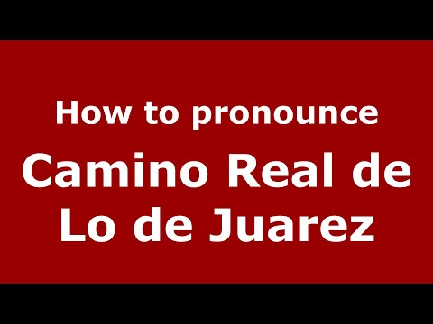 How to pronounce Camino Real de Lo de Juarez (Mexico/Mexican Spanish) - PronounceNames.com