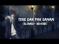 Tere Dar Par Sanam Chale Aaye ( Slowed & Rewarb ) Lofi Song