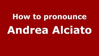 How to pronounce Andrea Alciato