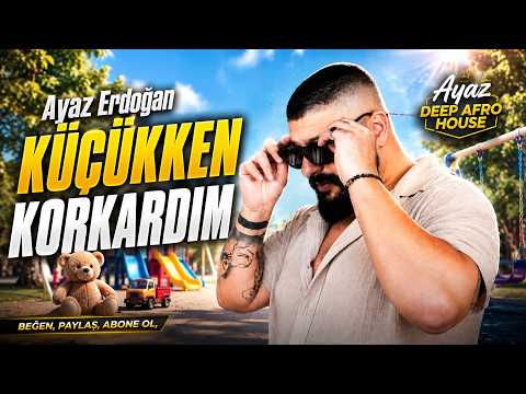 Ayaz Erdoğan - Küçükken Korkardım [Deep Afro House]