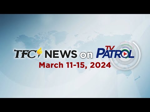 TFC News on TV Patrol Recap March 11-15, 2024