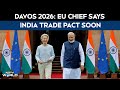 India At Davos Mother Of All Deals At Davos EU Chief Says India Trade Pact Soon