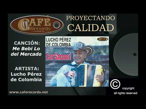Lucho Perez de Colombia - Me Bebi Lo del Mercado / Café Records