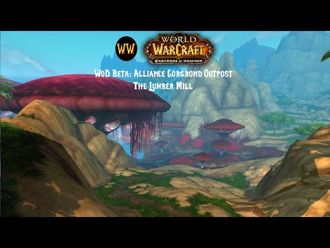 WoD Beta: Alliance Gorgrond Outpost The Lumber Mill