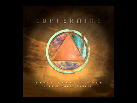 David Barrett Trio - Coppermine (feat. Michael Sadler)