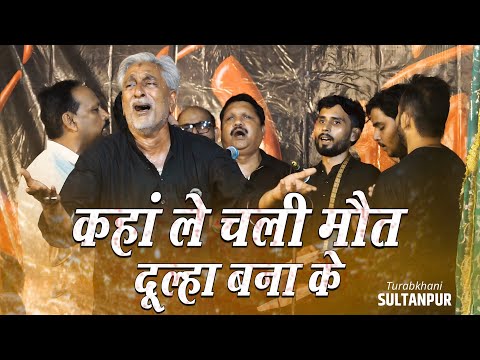 Kahan Le Chali Maut Dulha Bana Ke | Anjuman Haideriya Maniyarpur Sultanpur | Turabkhani Sultanpur