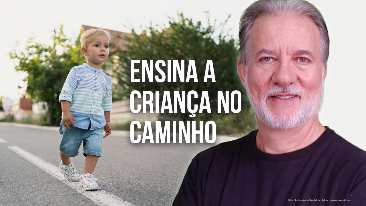 Ensina a criança no caminho que deve andar [Provérbios 22.6]