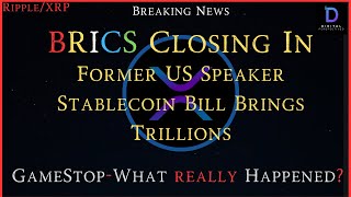 Ripple/XRP-Game Stop-What Happened?, Former Speaker/HOR-Stablecoin Bill Brings Trillions, BRICS