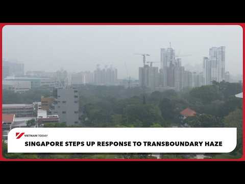 Singapore tăng cường ứng phó với tình trạng ô nhiễm không khí xuyên biên giới | Vietnam Today (Singapore steps up response to transboundary haze | Vietnam Today)