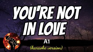 YOURE NOT IN LOVE - A1 (karaoke version)
