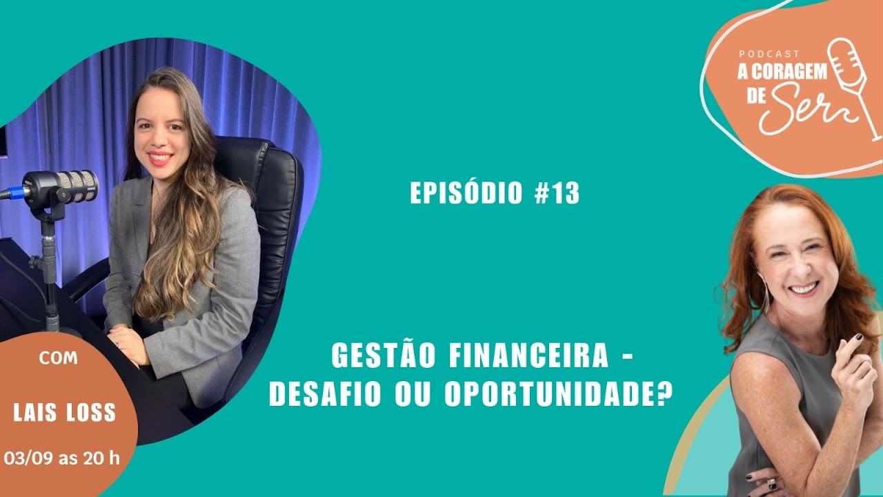 GESTÃO FINANCEIRA - DESAFIO OU OPORTUNIDADE?  I  A CORAGEM DE SER PODCAST #13