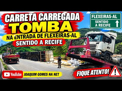 ATUALIZAÇÃO DO CANAL / CARRETA TOMBA NA ENTRADA DA CIDADE  FLEXEIRAS-AL / RODOVIA MÁRIO COVAS BR 101