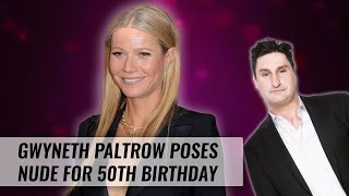 Gwyneth Paltrow Poses Nude For 50th Birthday | Naughty But Nice