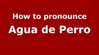 How to pronounce Agua De Perro
