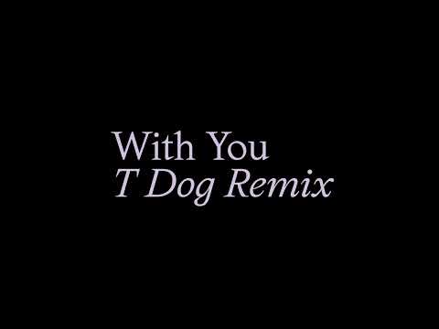 Video thumbnail for With You (T Dog Remix)