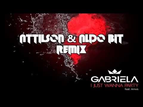 Gabriela - I Just Wanna Party (Attilson & Aldo Bit Remix)