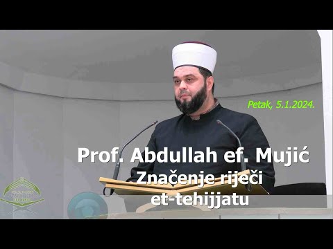 Prof. Abdullah ef. Mujić (hutba 5.1.2024.) - "Značenje riječi et-tehijjatu"