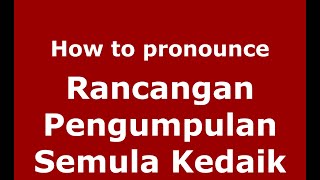 How to pronounce Rancangan Pengumpulan Semula Kedaik