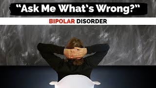 BIPOLAR DISORDER HELP: What&#39;s Wrong With &quot;WHAT&#39;S WRONG?&quot;