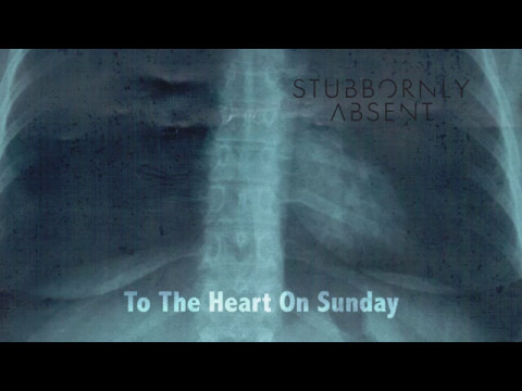 Stubbornly Absent "To The Heart On Sunday" (official audio)