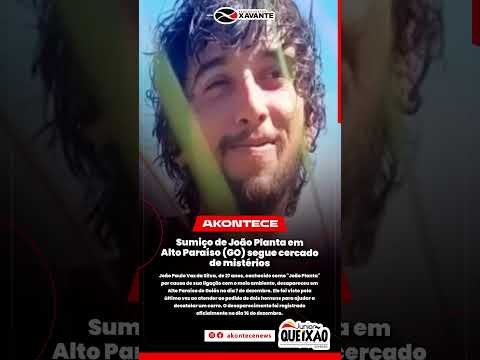 Sumiço de João Planta em Alto Paraíso (GO) segue cercado de mistérios