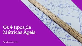 OS 4 TIPOS DE MÉTRICAS ÁGEIS