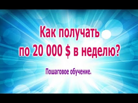 Как получать по 20 000 долларов в неделю? Пошаговое обучение.