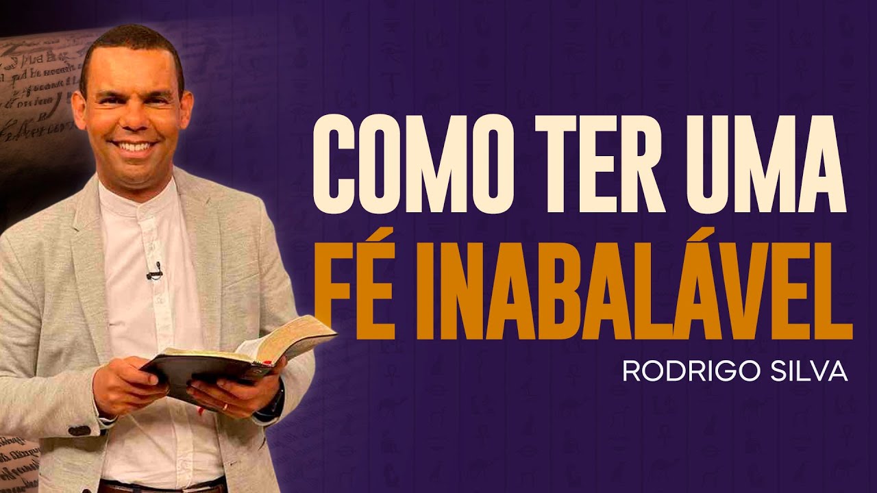 Rodrigo Silva | O SEGREDO PARA TER UMA FÉ INABALÁVEL