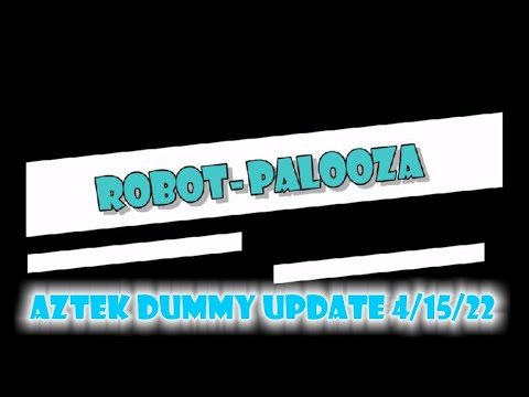Aztek Dummy Update 4/15/22 - Robot-Palooza