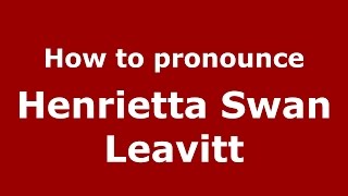 How to pronounce Henrietta Swan Leavitt