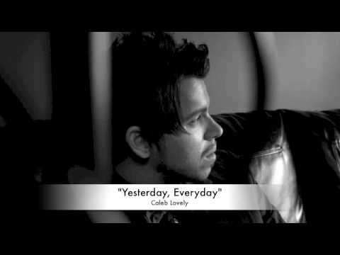 "Yesterday, Everyday"  Caleb Lovely