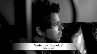 &quot;Yesterday, Everyday&quot;  Caleb Lovely