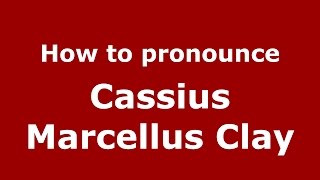 How to pronounce Cassius Marcellus Clay