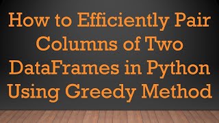 Download the video "How to Efficiently Pair Columns of Two DataFrames in Python Using Greedy Method"