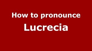How to pronounce Lucrecia