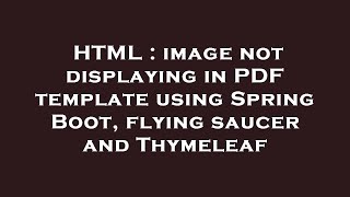 Download the video "HTML : image not displaying in PDF template using Spring Boot, flying saucer and Thymeleaf"