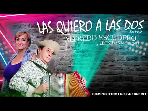 LAS QUIERO A LAS DOS en vivo - ALFREDO ESCUDERO/ COMPOSITOR: LUIS GUERRERO